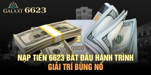 Nạp Tiền 6623: Bắt Đầu Cuộc Hành Trình Giải Trí Bùng Nổ