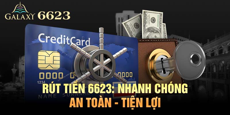 Hướng Dẫn Rút Tiền 6623 Nhanh Chóng,An Toàn Và Tiện Lợi