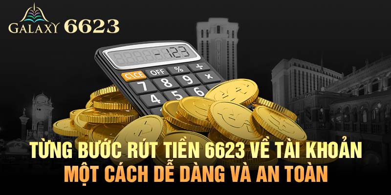 Hướng dẫn rút tiền 6623 về tài khoản ngân hàng một cách nhanh chóng