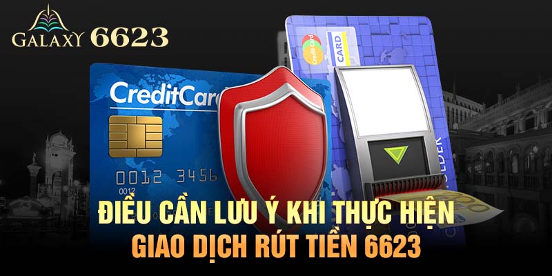 Galaxy 6623 áp dụng hạn mức rút tiền tối thiểu và tối đa cho mỗi giao dịch