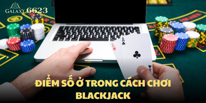 Điểm số ở trong cách chơi Blackjack