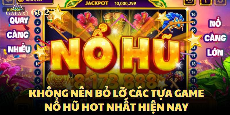 Không nên bỏ lỡ các tựa game nổ hũ uy tín hot nhất hiện nay