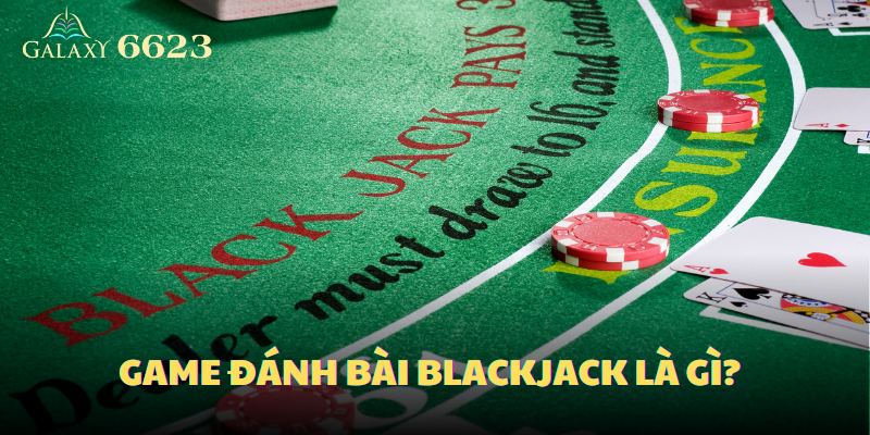 Game đánh bài blackjack là gì?