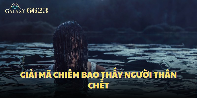 Giải mã chiêm bao thấy người thân chết