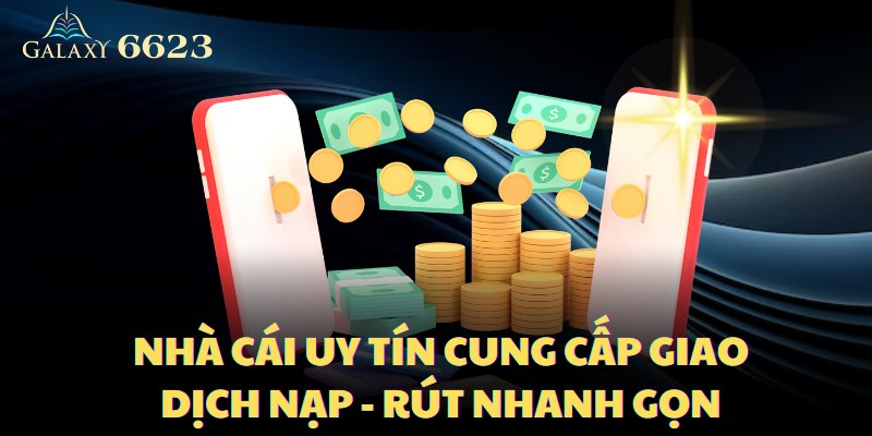 Nhà cái uy tín cung cấp giao dịch nạp - rút tức thì