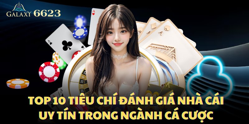 Top 10 Tiêu Chí Đánh Giá Nhà Cái Uy Tín Trong Ngành Cá Cược