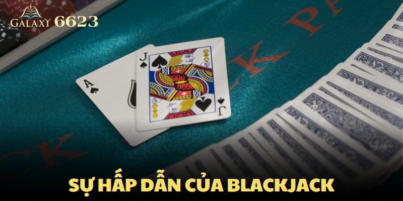 Blackjack là trò chơi có sự hấp dẫn lớn