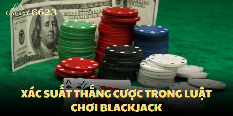 Xác suất thắng cược trong luật chơi blackjack tuỳ thuộc vào lá bài