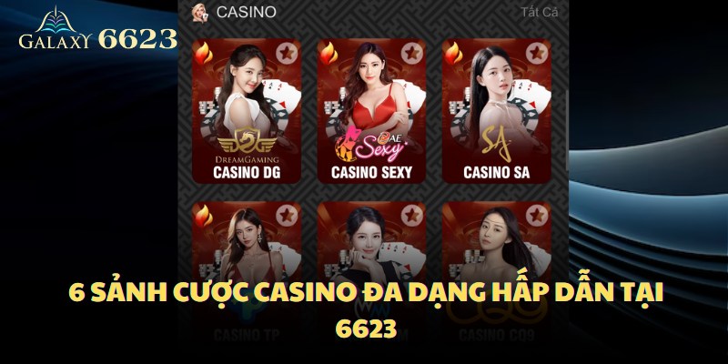 6 sảnh cược casino đa dạng hấp dẫn tại 6623