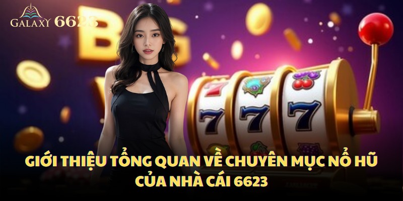 Chuyên mục nổ hũ tại nhà cái 6623 đã chiếm lĩnh vị trí đầu ở bảng xếp hạng