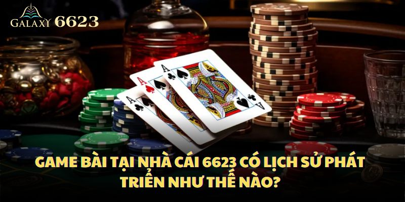 Lịch sử phát triển của game bài tại 6623 