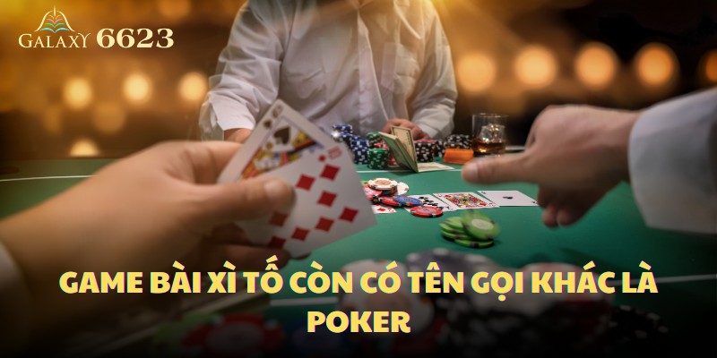 Game bài xì tố còn có tên gọi khác là Poker