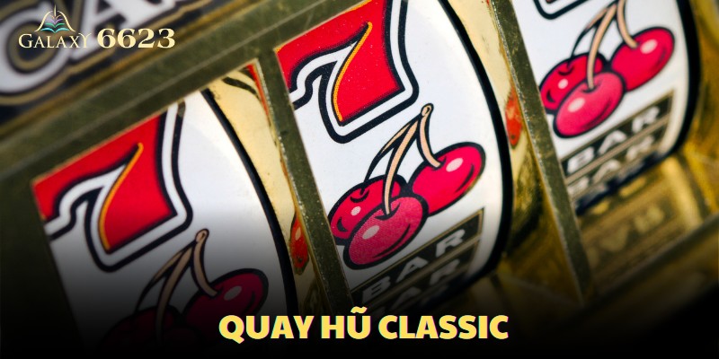 Quay hũ classic phù hợp với những người thích sự đơn giản