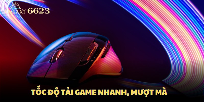 Người chơi có thể tham gia với tốc độ tải game nhanh và mượt mà