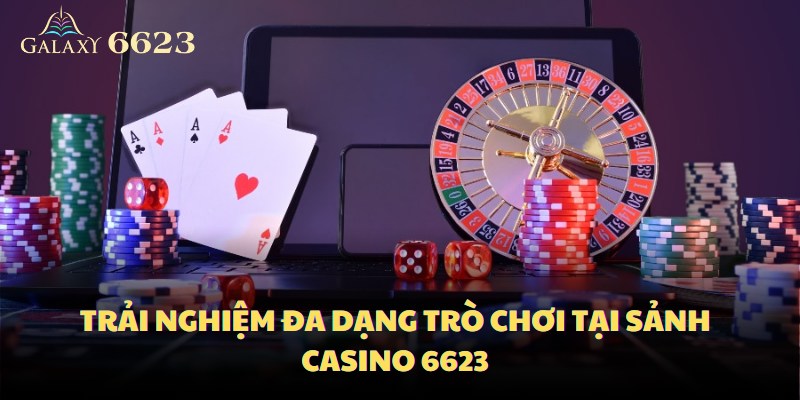 Trải nghiệm đa dạng trò chơi tại sảnh casino 6623